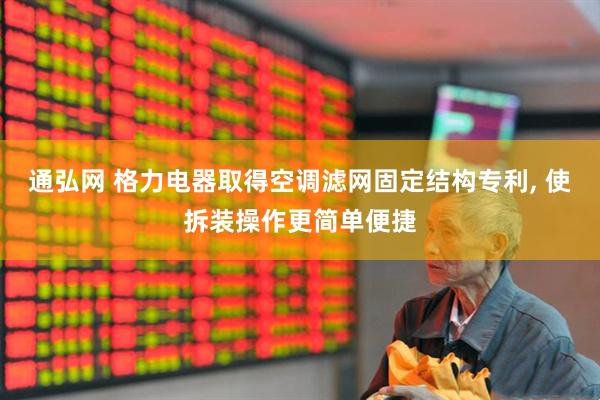通弘网 格力电器取得空调滤网固定结构专利, 使拆装操作更简单便捷
